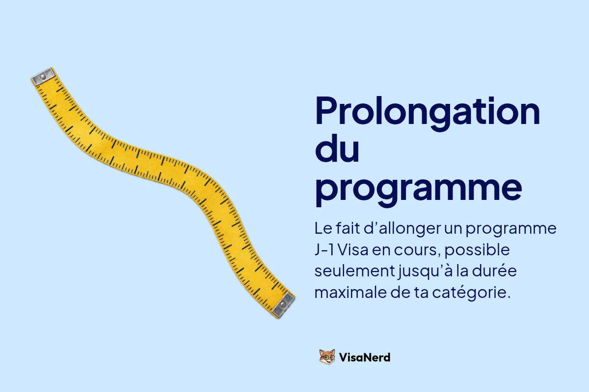Prolongation du programme: Le fait d’allonger un programme J-1 Visa en cours, possible seulement jusqu’à la durée maximale de ta catégorie.