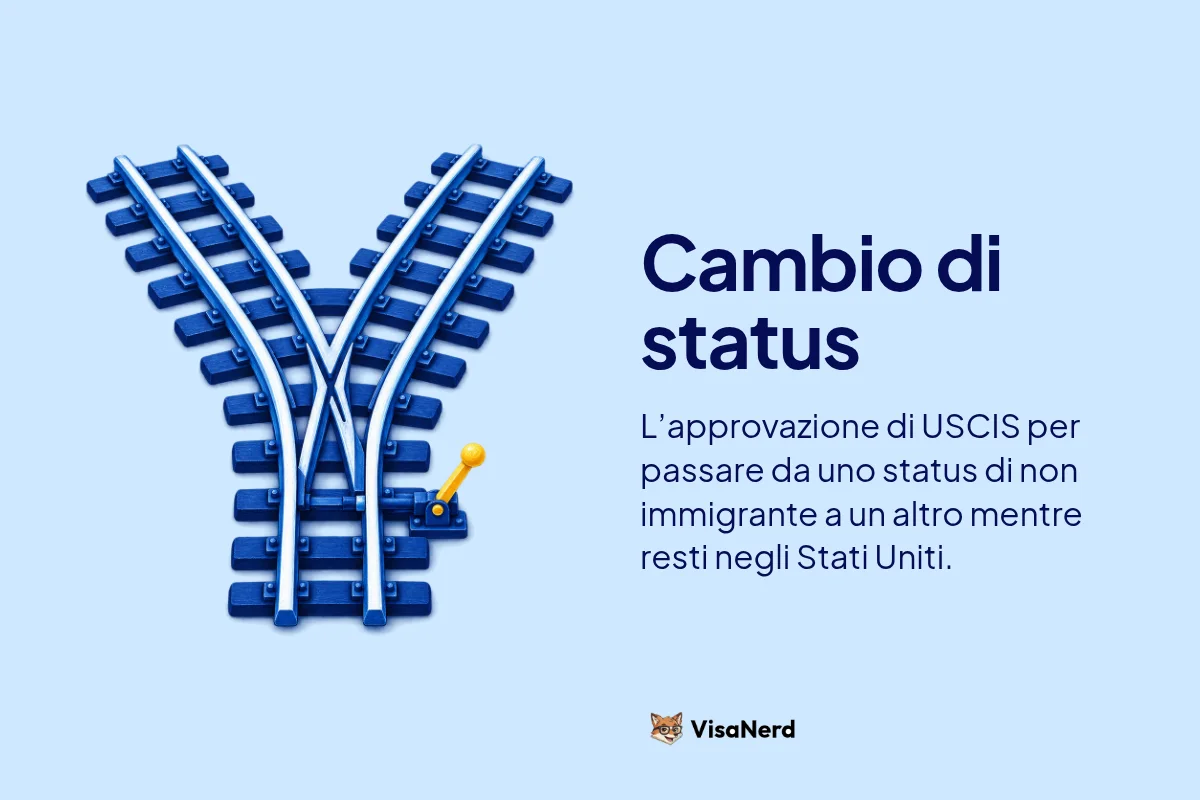 Cambio di status: L’approvazione di USCIS per passare da uno status di non immigrante a un altro mentre resti negli Stati Uniti.