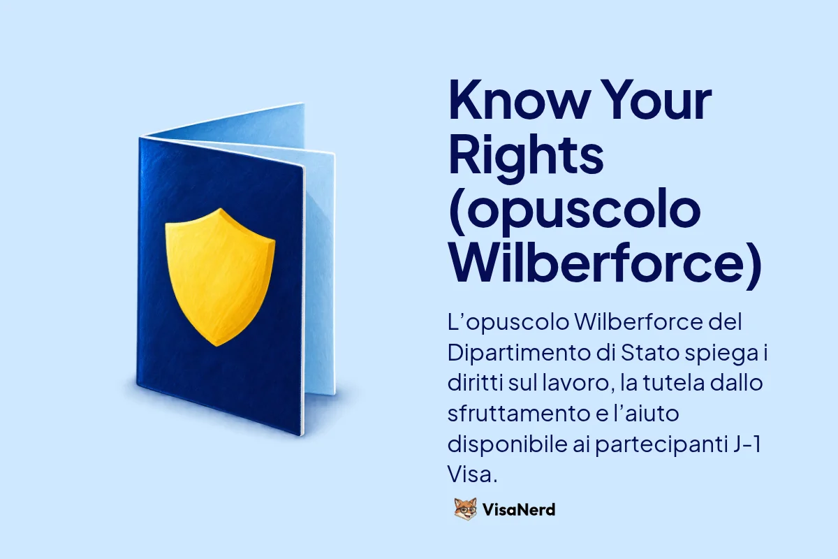 Know Your Rights (opuscolo Wilberforce): L’opuscolo Wilberforce del Dipartimento di Stato spiega i diritti sul lavoro, la tutela dallo sfruttamento e l’aiuto disponibile ai partecipanti J-1 Visa.
