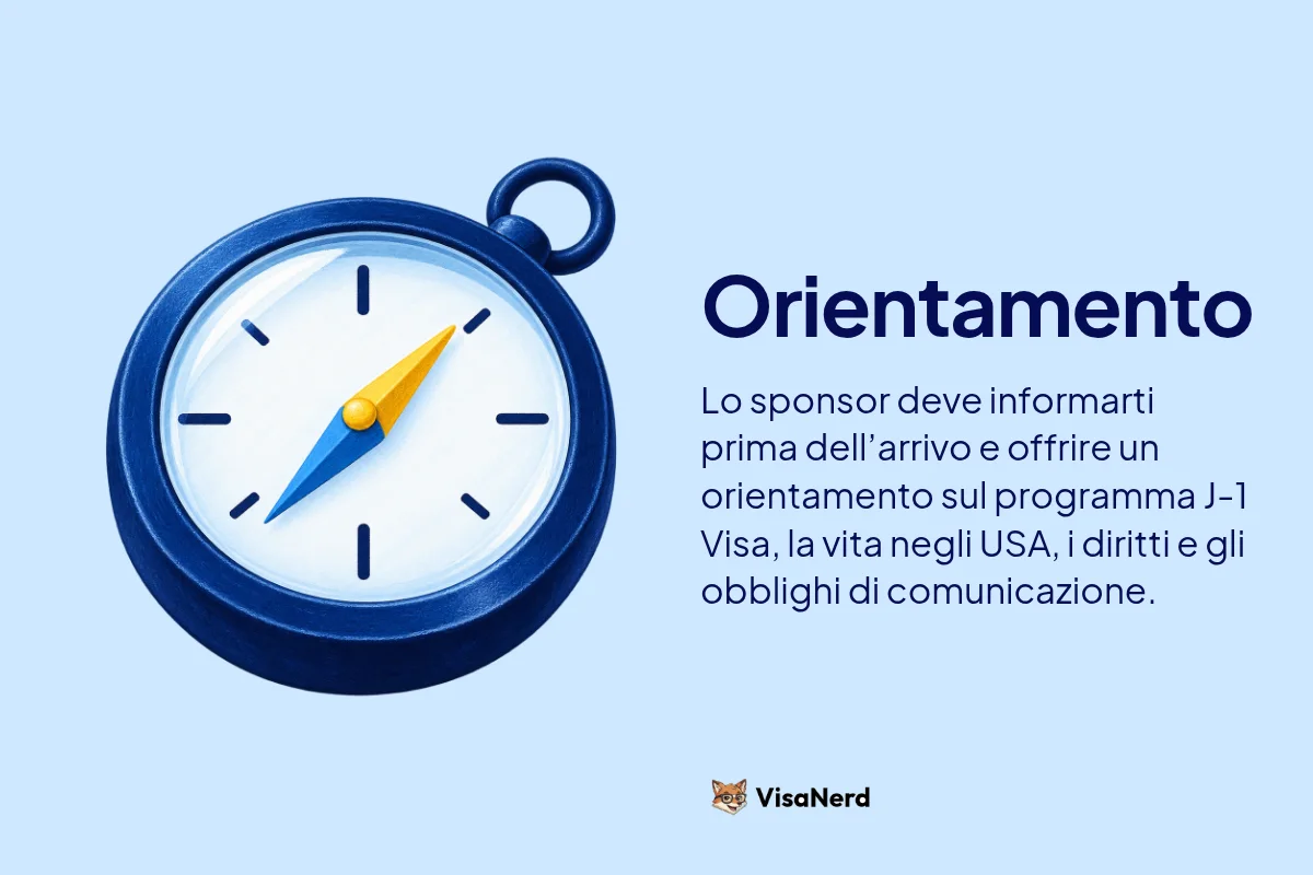 Orientamento: Lo sponsor deve informarti prima dell’arrivo e offrire un orientamento sul programma J-1 Visa, la vita negli USA, i diritti e gli obblighi di comunicazione.