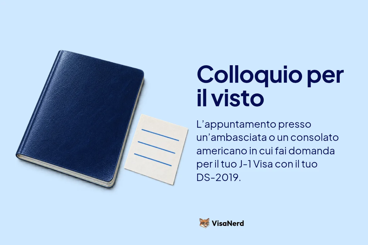 Colloquio per il visto: L’appuntamento presso un’ambasciata o un consolato americano in cui fai domanda per il tuo J-1 Visa con il tuo DS-2019.
