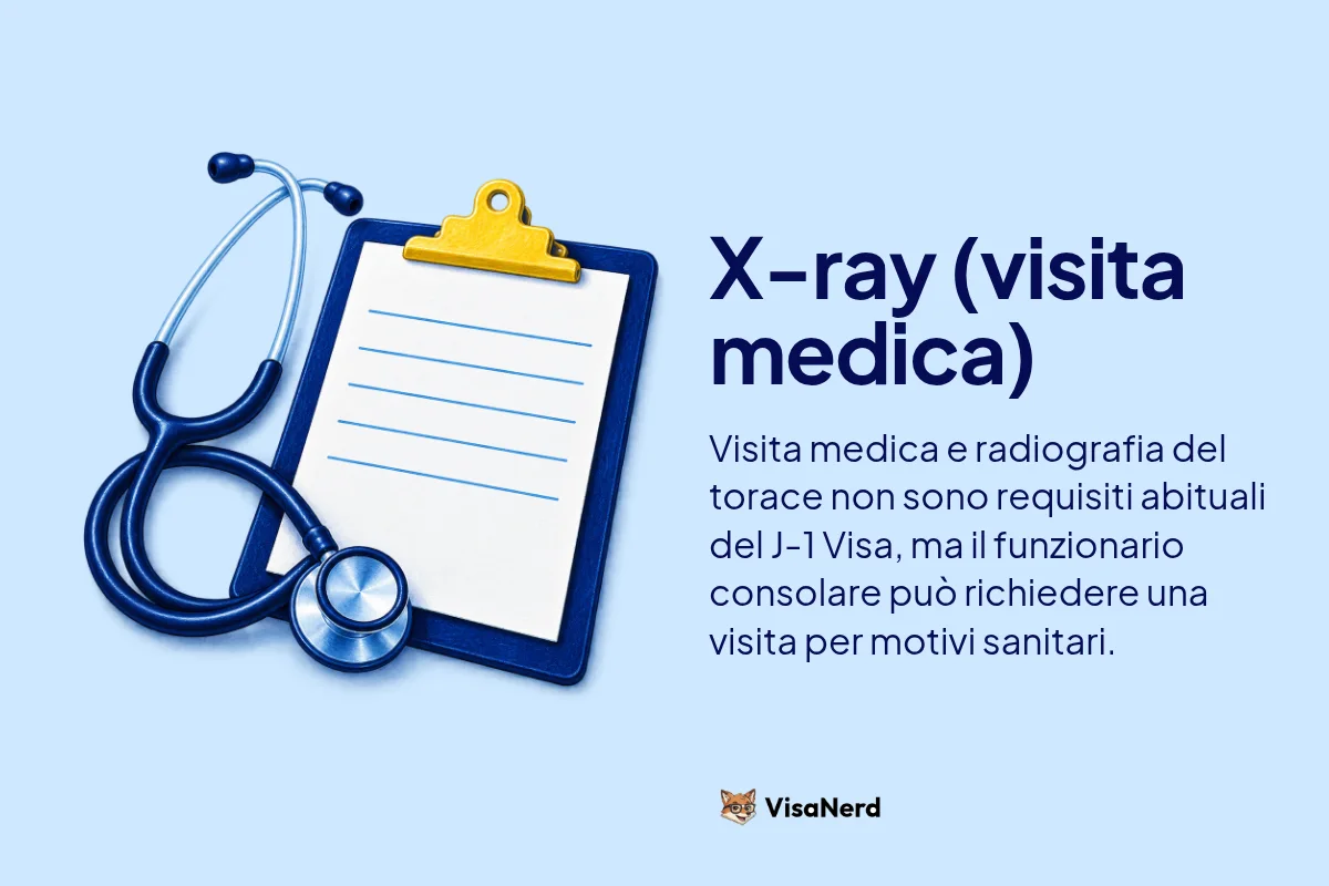 X-ray (visita medica): Visita medica e radiografia del torace non sono requisiti abituali del J-1 Visa, ma il funzionario consolare può richiedere una visita per motivi sanitari.