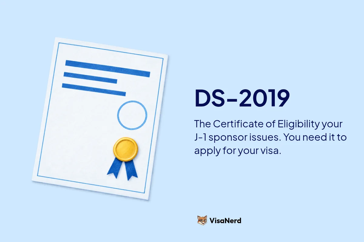 DS-2019: The Certificate of Eligibility your J-1 sponsor issues. You need it to apply for your visa.