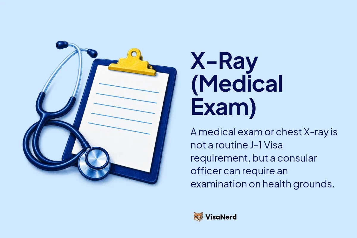 X-Ray (Medical Exam): A medical exam or chest X-ray is not a routine J-1 Visa requirement, but a consular officer can require an examination on health grounds.